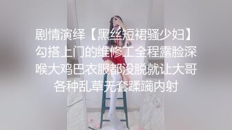 剧情演绎【黑丝短裙骚少妇】勾搭上门的维修工全程露脸深喉大鸡巴衣服都没脱就让大哥各种乱草无套蹂躏内射