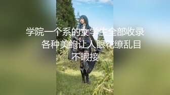 学院一个系的女学生全部收录❤️各种美鲍让人眼花缭乱目不暇接