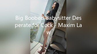 Big Boobed Babysitter Desperate for Cock - Maxim Law