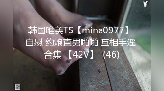 韩国唯美TS【mina0977】 自慰 约炮直男啪啪 互相手淫 合集 【42V】  (46)