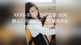 XKXB-8002_杏吧独家-时间静止2-校园静止，狂草高中女校花杏吧-沈娜娜