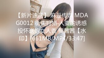 【新片速遞】 麻豆传媒 MDAG0012 街头狩猎 人妻的诱惑 投怀送抱女人香 吴茜茜【水印】[661MB/MP4/33:47]