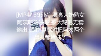 [MP4/ 395M] 漂亮大奶熟女阿姨吃鸡啪啪 被大鸡吧无套输出 颜射 真能射把阿姨两个鼻孔都堵住了