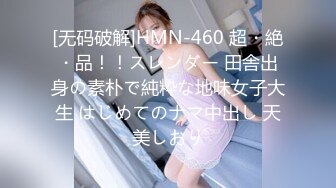 [无码破解]HMN-460 超・絶・品！！スレンダー 田舎出身の素朴で純粋な地味女子大生 はじめてのナマ中出し 天美しおり