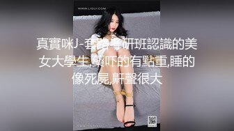 真實咪J-套路考研班認識的美女大學生,藥吓的有點重,睡的像死屍,鼾聲很大