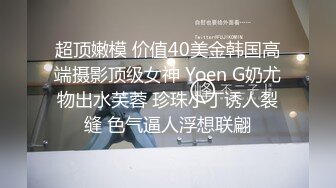 超顶嫩模 价值40美金韩国高端摄影顶级女神 Yoen G奶尤物出水芙蓉 珍珠小丁诱人裂缝 色气逼人浮想联翩