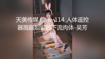 天美传媒 tmw-114 人体遥控器觊觎姐姐的下流肉体-吴芳宜