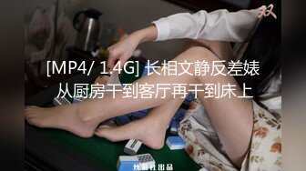 [MP4/ 1.4G] 长相文静反差婊 从厨房干到客厅再干到床上