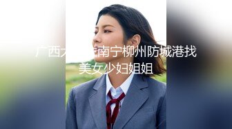 广西大学生南宁柳州防城港找美女少妇姐姐