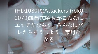 (HD1080P)(Attackers)(rbk00079)調教志願 私がこんなにエッチだなんて、みんなにバレたらどうしよう… 菜月ひかる