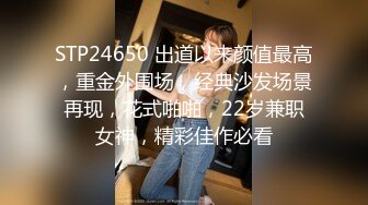 STP24650 出道以来颜值最高，重金外围场，经典沙发场景再现，花式啪啪，22岁兼职女神，精彩佳作必看