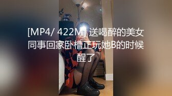 [MP4/ 422M] 送喝醉的美女同事回家卧槽正玩她B的时候醒了