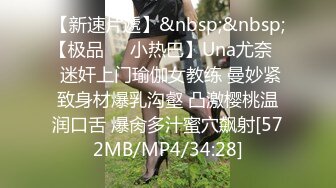 【新速片遞】&nbsp;&nbsp;【极品❤️小热巴】Una尤奈✨ 迷奸上门瑜伽女教练 曼妙紧致身材爆乳沟壑 凸激樱桃温润口舌 爆肏多汁蜜穴飙射[572MB/MP4/34:28]