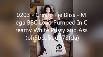 0203 - Cream Pie Bliss - Mega BBC Load Pumped In Creamy White Pussy and Ass (ph5bcd5bd378fda)