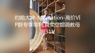 约啪大神-MCreation-高价VIP群专享福利,真实空姐调教母狗31V