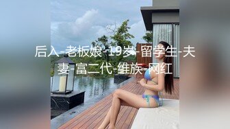 后入-老板娘-19岁-留学生-夫妻-富二代-维族-网红