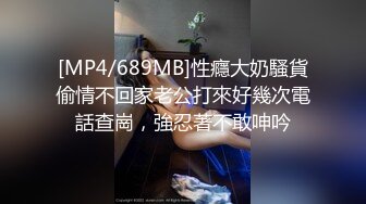 [MP4/689MB]性癮大奶騷貨偷情不回家老公打來好幾次電話查崗，強忍著不敢呻吟