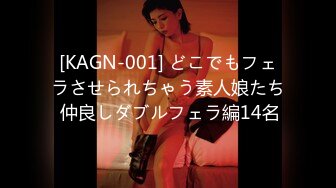 [KAGN-001] どこでもフェラさせられちゃう素人娘たち 仲良しダブルフェラ編14名