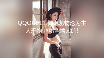 QQOG011 御姐尤物沦为主人玩物  #粉色情人的!