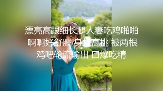 漂亮高跟细长腿人妻吃鸡啪啪 啊啊好舒服 身材高挑 被两根鸡吧轮流输出 口爆吃精