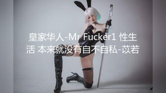 皇家华人-Mr Fucker1 性生活 本来就没有自不自私-苡若