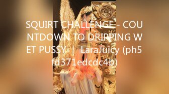 SQUIRT CHALLENGE - COUNTDOWN TO DRIPPING WET PUSSY ｜ LaraJuicy (ph5fd371edcdc4b)