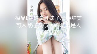 极品E罩妹豪乳妹子,长相甜美可人,奶子又硕大如果,真是人间极品啊