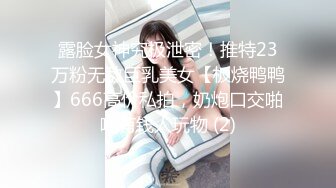 露脸女神究极泄密！推特23万粉无敌巨乳美女【板烧鸭鸭】666高价私拍，奶炮口交啪啪有钱人玩物 (2)