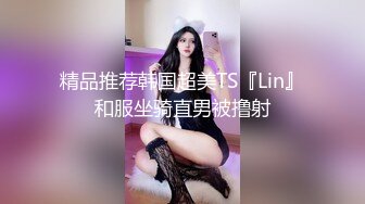 精品推荐韩国超美TS『Lin』和服坐骑直男被撸射