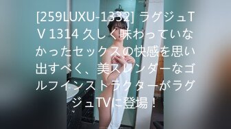 [259LUXU-1332] ラグジュTV 1314 久しく味わっていなかったセックスの快感を思い出すべく、美スレンダーなゴルフインストラクターがラグジュTVに登場！