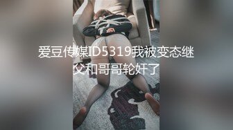 爱豆传媒ID5319我被变态继父和哥哥轮奸了