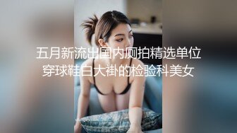 五月新流出国内厕拍精选单位穿球鞋白大褂的检验科美女