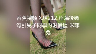 香蕉視頻 XJX212 淫蕩後媽勾引兒子同學內射借種 米菲兔