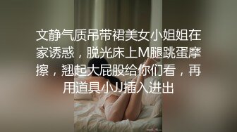 文静气质吊带裙美女小姐姐在家诱惑，脱光床上M腿跳蛋摩擦，翘起大屁股给你们看，再用道具小JJ插入进出