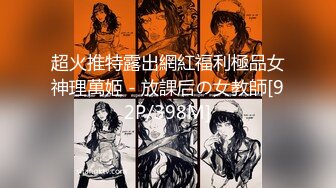 超火推特露出網紅福利極品女神理萬姬 - 放課后の女教師[92P/398M]