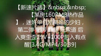 【新速片遞】&nbsp;&nbsp;♈♈♈【某房160RMB热作品】，迷奸单位刚离婚的少妇，第二弹 捆绑 翻眼 玩尿道 后入爽歪歪29V+100P后入有点醒[3.4G/MP4/30:39]