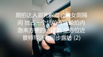 厕拍达人冒死躲藏公共女厕隔间 独占一个坑位连续偸拍内急来方便的小姐姐 全方位近景特写还有同步露脸 (2)