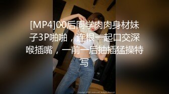 [MP4]00后同学肉肉身材妹子3P啪啪，连根一起口交深喉插嘴，一前一后抽插猛操特写