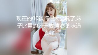 现在的00後情侣太会玩了,妹子比男的还开放,青春的味道真好