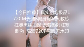 【今日推荐】真实约炮极品172CM长腿S健身房私人教练 扛腿黑丝抽操 无套颜射肛塞刺激  高清720P原版无水印