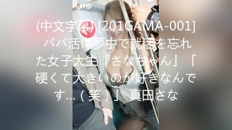 (中文字幕) [201GAMA-001] パパ活に夢中で就活を忘れた女子大生「さなちゃん」「硬くて大きいのが好きなんです…（笑）」 真田さな