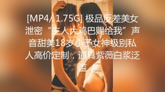 [MP4/ 1.75G] 极品反差美女泄密“主人大鸡巴赐给我”声音甜美18岁小予女神级别私人高价定制，道具紫薇白浆泛滥