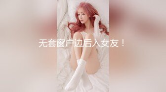 无套窗户边后入女友！