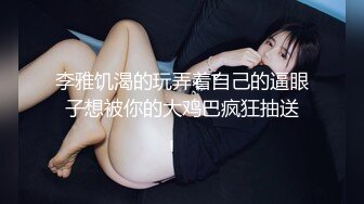 李雅饥渴的玩弄着自己的逼眼子想被你的大鸡巴疯狂抽送