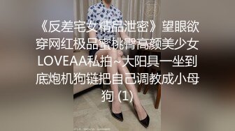 《反差宅女精品泄密》望眼欲穿网红极品蜜桃臀高颜美少女LOVEAA私拍~大阳具一坐到底炮机狗链把自己调教成小母狗 (1)