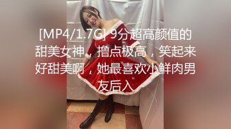 [MP4/1.7G] 9分超高颜值的甜美女神，撸点极高，笑起来好甜美啊，她最喜欢小鲜肉男友后入