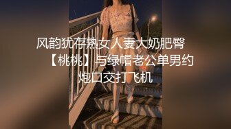 风韵犹存熟女人妻大奶肥臀❤️【桃桃】与绿帽老公单男约炮口交打飞机