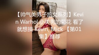 【帅气美男子凯文系列】Kevin Warhol 小美男的菊花 看了就想操 Kevin, Mick 【第01集】推荐