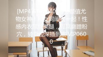 [MP4]STP30401 9分颜值尤物女神！和女同闺蜜一起！性感内衣黑丝美腿，假屌磨蹭粉穴，骑乘位深插到底 VIP0600