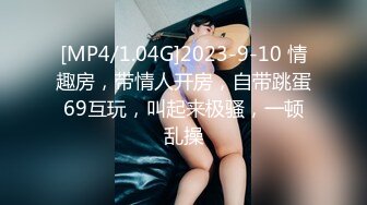 [MP4/1.04G]2023-9-10 情趣房，带情人开房，自带跳蛋69互玩，叫起来极骚，一顿乱操